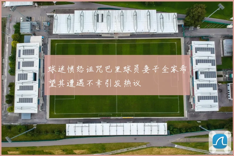 球迷愤怒诅咒巴里球员妻子全家希望其遭遇不幸引发热议