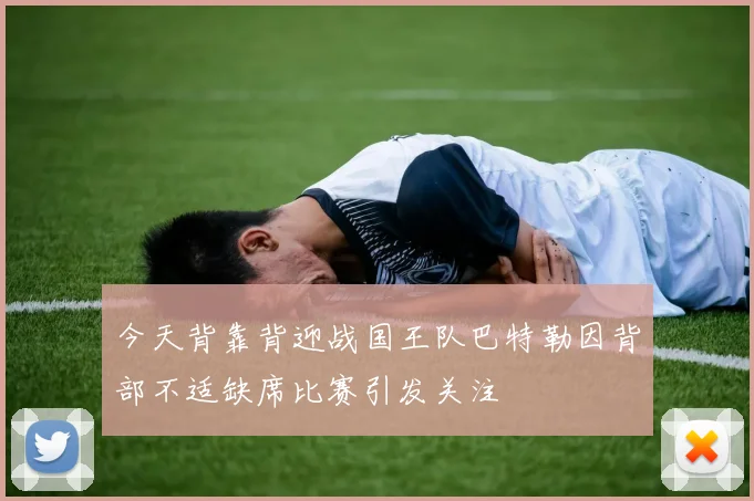 今天背靠背迎战国王队巴特勒因背部不适缺席比赛引发关注