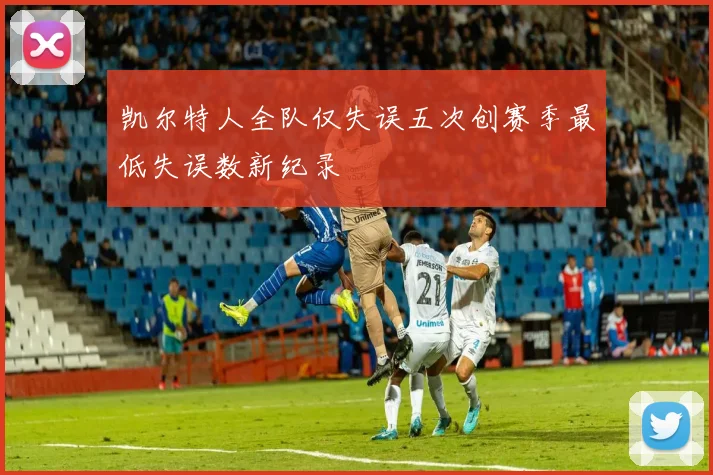 凯尔特人全队仅失误五次创赛季最低失误数新纪录