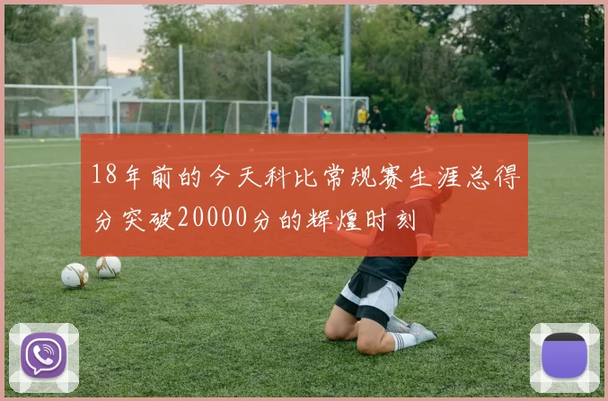 18年前的今天科比常规赛生涯总得分突破20000分的辉煌时刻